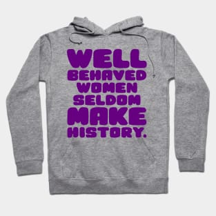 Well Behaved Women Seldom Make History Hoodie